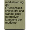 Medialisierung der Öffentlichkeit. Kontinuität und Wandel einer normativen Kategorie der Moderne door Manuel Wendelin