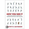 Now You See It: How The Brain Science Of Attention Will Transform The Way We Live, Work, And Learn by Cathy N. Davidson