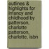Outlines & Highlights For Infancy And Childhood By Patterson, Charlotte Patterson, Charlotte, Isbn