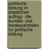 Politische Bildung Im Staatlichen Auftrag - Die Bundes- Und Landeszentralen Fur Politische Bildung door Joachim Klossek