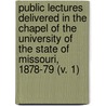 Public Lectures Delivered In The Chapel Of The University Of The State Of Missouri, 1878-79 (V. 1) by University of Missouri