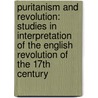 Puritanism And Revolution: Studies In Interpretation Of The English Revolution Of The 17Th Century by Christopher Hill