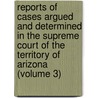 Reports Of Cases Argued And Determined In The Supreme Court Of The Territory Of Arizona (Volume 3) door Arizona Supreme Court