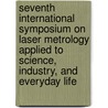 Seventh International Symposium On Laser Metrology Applied To Science, Industry, And Everyday Life door Yuri V. Chugui