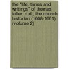 The "Life, Times And Writings" Of Thomas Fuller, D.D., The Church Historian (1608-1661) (Volume 2) door Morris Joseph Fuller