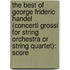 The Best Of George Frideric Handel (Concerti Grossi For String Orchestra Or String Quartet): Score
