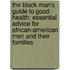 The Black Man's Guide To Good Health: Essential Advice For African-American Men And Their Families