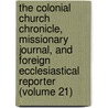 The Colonial Church Chronicle, Missionary Journal, And Foreign Ecclesiastical Reporter (Volume 21) by General Books