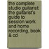 The Complete Studio Guitarist: The Guitarist's Guide To Session Work And Home Recording, Book & Cd