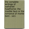 The Complete Writings Of Nathaniel Hawthorne; The Marble Faun Or The Romance Of Monte Beni - Vol.I door Nathaniel Hawthorne