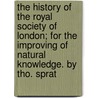The History Of The Royal Society Of London; For The Improving Of Natural Knowledge. By Tho. Sprat door Thomas Sprat