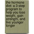 The Hormone Diet: A 3-Step Program To Help You Lose Weight, Gain Strength, And Live Younger Longer