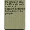 The Jefferson Bible; The Life And Morals Of Jesus Of Nazareth Extracted Textually From The Gospels door Thomas Jefferson