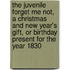 The Juvenile Forget Me Not, A Christmas And New Year's Gift, Or Birthday Present For The Year 1830