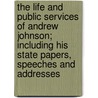 The Life And Public Services Of Andrew Johnson; Including His State Papers, Speeches And Addresses door John Savage