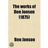 The Works Of Ben Jonson (Volume 5); With Notes Critical And Explanatory, And A Biographical Memoir