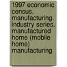1997 Economic Census. Manufacturing. Industry Series. Manufactured Home (Mobile Home) Manufacturing door United States Bureau of the Census