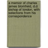 A Memoir Of Charles James Blomfield, D.D. Bishop Of London, With Selections From His Correspondence door Alfred Blomfield