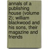 Annals Of A Publishing House (Volume 2); William Blackwood And His Sons, Their Magazine And Friends door Margaret Wilson Oliphant