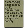 Archaeologia Americana (3, Pt. 1); Transactions And Collections Of The American Antiquarian Society door Society of American Antiquarian