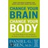 Change Your Brain, Change Your Body: Use Your Brain To Get And Keep The Body You Have Always Wanted