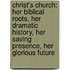 Christ's Church: Her Biblical Roots, Her Dramatic History, Her Saving Presence, Her Glorious Future