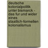 Deutsche Kolonialpolitik Unter Bismarck - Das Fur Und Wider Eines Staatlich-Formellen Kolonialismus by Werner Martin