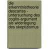 Die Erkenntnistheorie Descartes - Untersuchung Des Cogito-Argument Als Widerlegung Des Skeptizismus door Greta Rockenfeld