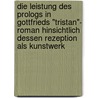 Die Leistung Des Prologs In Gottfrieds "Tristan"- Roman Hinsichtlich Dessen Rezeption Als Kunstwerk door Hans Kalt