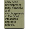 Early Heart Development Gene Networks And Morphogenesis In The Ciona Intestinalis Chordate Tadpole. door Jennifer Jean Beh