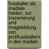 Fussballer Als Mediale Helden. Zur Inszenierung Und Imagebildung Von Profifussballern In Den Medien door Ruwen Moller