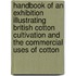 Handbook Of An Exhibition Illustrating British Cotton Cultivation And The Commercial Uses Of Cotton