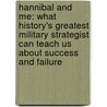 Hannibal And Me: What History's Greatest Military Strategist Can Teach Us About Success And Failure by Andreas Kluth