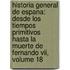 Historia General De Espana: Desde Los Tiempos Primitivos Hasta La Muerte De Fernando Vii, Volume 18