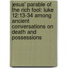 Jesus' Parable Of The Rich Fool: Luke 12:13-34 Among Ancient Conversations On Death And Possessions door Matthew S. Rindge