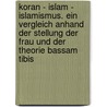 Koran - Islam - Islamismus. Ein Vergleich Anhand Der Stellung Der Frau Und Der Theorie Bassam Tibis door Eva Stöckl