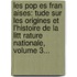 Les Pop Es Fran Aises: Tude Sur Les Origines Et L'Histoire De La Litt Rature Nationale, Volume 3...