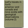 Lyell's Travels In North America~And Canada And Nova Scotia With Geological Observations (Volume 2) door Sir Charles Lyell