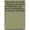 Memories Of My Life : Being My Personal, Professional, And Social Recollections As Woman And Artist by Sarah Bernhardt