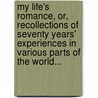 My Life's Romance, Or, Recollections Of Seventy Years' Experiences In Various Parts Of The World... door Mrs John Farrar