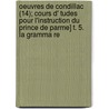 Oeuvres De Condillac (14); Cours D' Tudes Pour L'Instruction Du Prince De Parme] T. 5. La Gramma Re door ?Tienne Bonnot De Condillac