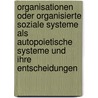 Organisationen Oder Organisierte Soziale Systeme Als Autopoietische Systeme Und Ihre Entscheidungen by Daniel Dorniok