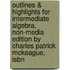 Outlines & Highlights For Intermediate Algebra, Non-Media Edition By Charles Patrick Mckeague, Isbn