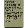 Outlines & Highlights For State And Local Politics, Government By The People By Paul C. Light, Isbn by Cram101 Textbook Reviews
