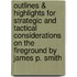 Outlines & Highlights For Strategic And Tactical Considerations On The Fireground By James P. Smith