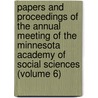 Papers And Proceedings Of The Annual Meeting Of The Minnesota Academy Of Social Sciences (Volume 6) by Minnesota Academy of Social Sciences