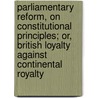 Parliamentary Reform, On Constitutional Principles; Or, British Loyalty Against Continental Royalty door John Borthwick Gilchrist