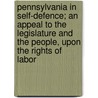 Pennsylvania In Self-Defence; An Appeal To The Legislature And The People, Upon The Rights Of Labor door Jacob Dewees