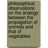 Philosophical Observations On The Analogy Between The Propagation Of Animals And That Of Vegetables door James Parsons