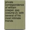 Private Correspondence Of William Cowper, Esq (Volume 2); With Several Of His Most Intimate Friends door William Cowper